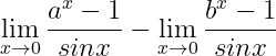 \dpi{150} \lim_{x\rightarrow 0}\frac{a^{x}-1}{sinx}-\lim_{x\rightarrow 0}\frac{b^{x}-1}{sinx}